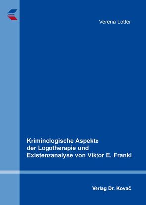 Kriminologische Aspekte der Logotherapie und Existenzanalyse von Viktor E. Frankl von Lotter,  Verena