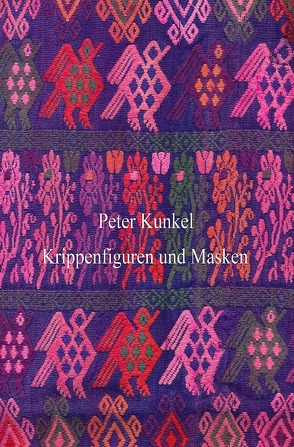 Krippenfiguren und Masken von Kunkel,  Peter