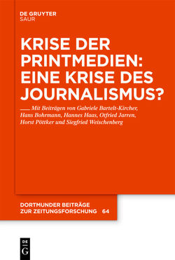 Krise der Printmedien: Eine Krise des Journalismus? von Bartelt-Kircher,  Gabriele, Bohrmann,  Hans, Haas,  Hannes, Jarren,  Otfried, Pöttker,  Horst, Weischenberg,  Siegfried