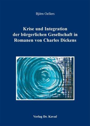 Krise und Integration der bürgerlichen Gesellschaft in Romanen von Charles Dickens von Oellers,  Björn