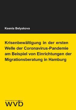 Krisenbewältigung in der ersten Welle der Coronavirus-Pandemie am Beispiel von Einrichtungen der Migrationsberatung in Hamburg von Belyakova,  Ksenia