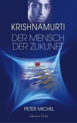 Krishnamurti – Der Mensch der Zukunft (Gebundene Ausgabe) von Michel,  Peter