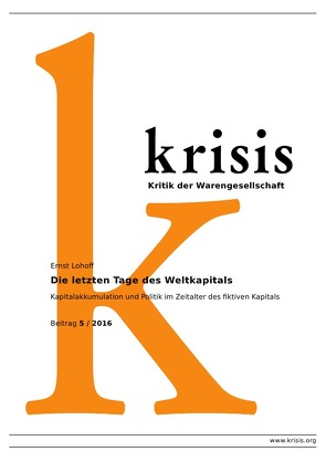 Krisis – Beiträge zur Kritik der Warengesellschaft / 2016 / Die letzten Tage des Weltkapitals von Lohoff,  Ernst