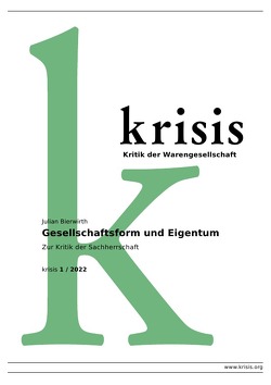 Krisis – Beiträge zur Kritik der Warengesellschaft / Gesellschaftsform und Eigentum – Krisis 1/ 2022 von Bierwirth,  Julian