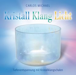 Kristall Klang Licht. Tiefenentspannung mit Kristallklangschalen von Michael,  Carlos