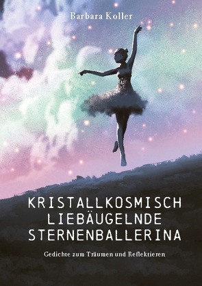 Kristallkosmisch liebäugelnde Sternenballerina von Koller,  Barbara