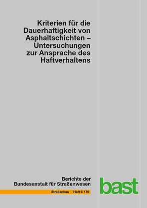 Kriterien für die Dauerhaftigkeit von Asphaltschichten – Untersuchungen zur Ansprache des Haftverhaltens von Buscham,  Björn, Louis,  Hans-Peter, Radenberg,  Martin, Twer,  Dominik