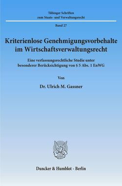 Kriterienlose Genehmigungsvorbehalte im Wirtschaftsverwaltungsrecht. von Gassner,  Ulrich M.