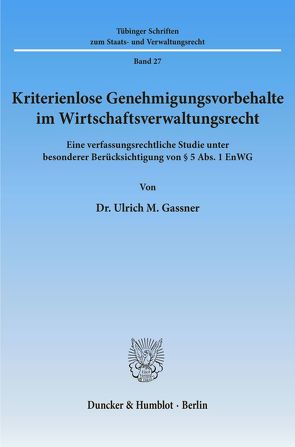 Kriterienlose Genehmigungsvorbehalte im Wirtschaftsverwaltungsrecht. von Gassner,  Ulrich M.