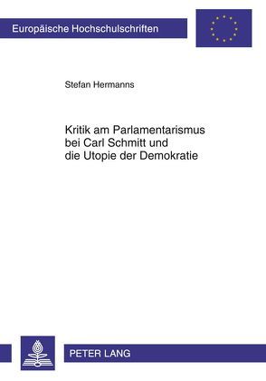 Kritik am Parlamentarismus bei Carl Schmitt und die Utopie der Demokratie von Hermanns,  Stefan