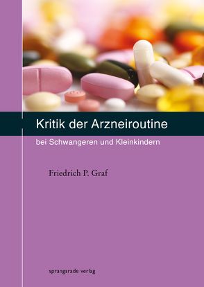 Kritik der Arzneiroutine bei Schwangeren und Kleinkindern von Graf,  Friedrich P