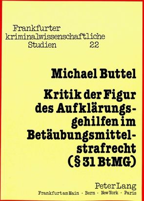 Kritik der Figur des Aufklärungsgehilfen im Betäubungsmittelstrafrecht (§ 31 BtMG) von Buttel,  Michael