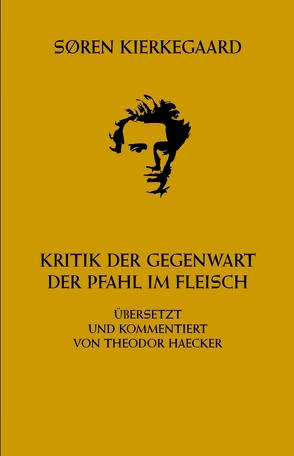 Kritik der Gegenwart. Der Pfahl im Fleisch von Haecker,  Theodor, Kierkegaard,  Sören