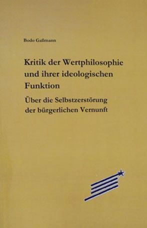 Kritik der Wertphilosophie und ihrer ideologischen Funktion von Gaßmann,  Bodo