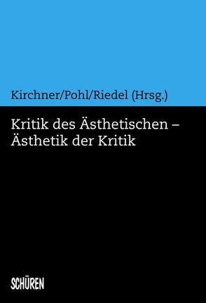 Kritik des Ästhetischen – Ästhetik der Kritik von Kirchner,  Andreas, Pohl,  Astrid, Riedel,  Peter