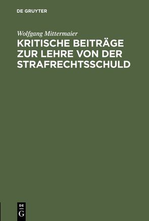 Kritische Beiträge zur Lehre von der Strafrechtsschuld von Mittermaier,  Wolfgang