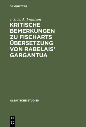 Kritische Bemerkungen zu Fischarts Übersetzung von Rabelais’ Gargantua von Frantzen,  J. J. A. A.