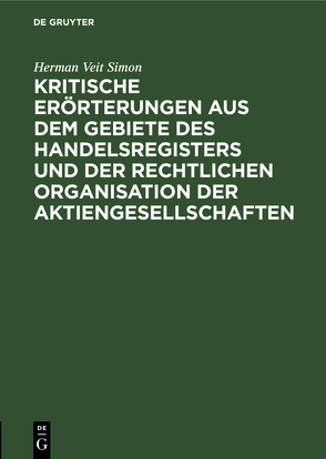 Kritische Erörterungen aus dem Gebiete des Handelsregisters und der rechtlichen Organisation der Aktiengesellschaften von Simon,  Herman Veit