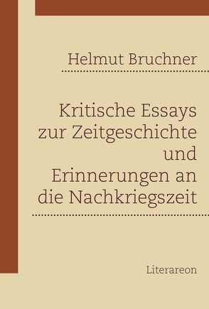 Kritische Essays zur Zeitgeschichte und Erinnerungen an die Nachkriegszeit von Bruchner,  Helmut