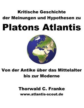 Kritische Geschichte der Meinungen und Hypothesen zu Platons Atlantis von Franke,  Thorwald C.