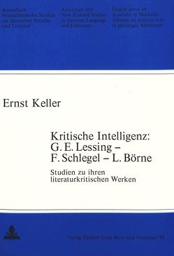Kritische Intelligenz: G.E. Lessing – F. Schlegel – L. Börne von Keller,  Ernst