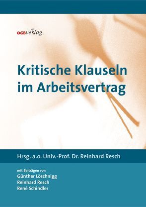 Kritische Klauseln im Arbeitsvertrag von Löschnigg,  Günther, Resch,  Reinhard, Schindler,  Réne