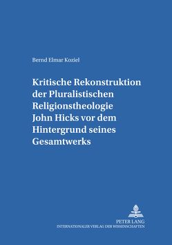 Kritische Rekonstruktion der «Pluralistischen Religionstheologie» John Hicks vor dem Hintergrund seines Gesamtwerks von Koziel,  Bernd Elmar