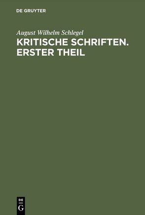August Wilhelm von Schlegel: Kritische Schriften / August Wilhelm von Schlegel: Kritische Schriften. Teil 1 von Schlegel,  August Wilhelm