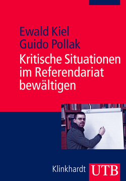 Kritische Situationen im Referendariat bewältigen von Kiel,  Ewald, Pollak,  Guido