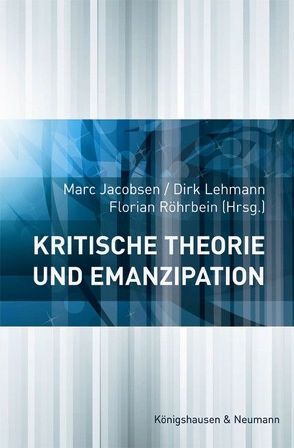 Kritische Theorie und Emanzipation von Jacobsen,  Marc, Lehmann,  Dirk, Röhrbein,  Florian