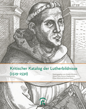 Kritischer Katalog der Lutherbildnisse (1519-1530) von Hess,  Daniel, Heydenreich,  Gunnar, Mack,  Oliver, Maier,  Andreas, Schubert,  Anselm