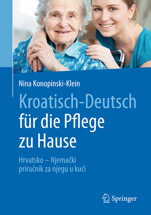 Kroatisch – Deutsch für die Pflege zu Hause von Konopinski,  Joanna, Konopinski-Klein,  Nina, Petric,  Robert, Seitz,  Dagmar