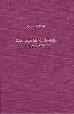 Kroatische Nationalpolitik und „Jugoslavensto“ von Schödl,  Günter