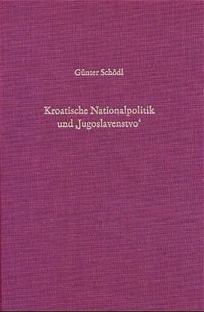 Kroatische Nationalpolitik und „Jugoslavensto“ von Schödl,  Günter
