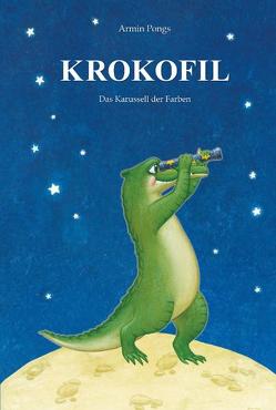 KROKOFIL 2 – Das Karussell der Farben von Miskic,  Martina, Mitterer,  Petra, Pongs,  Armin