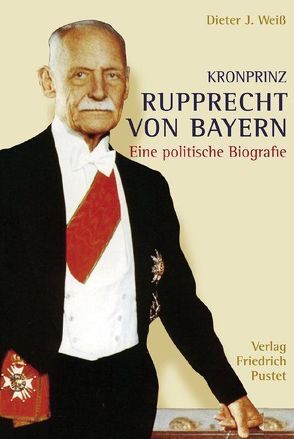 Kronprinz Rupprecht von Bayern von Bayern,  Franz von, Weiss,  Dieter J