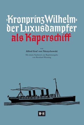 Kronprinz Wilhelm – Der Luxusdampfer als Kaperschiff von Niezychowski,  Alfred, Wenning,  Bernhard