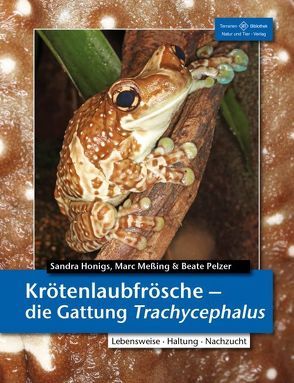 Krötenlaubfrösche – Die Gattung Trachycephalus von Honigs,  Sandra, Meßing,  Marc, Pelzer,  Beate