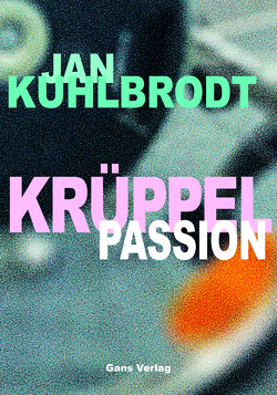 Krüppelpassion von Kuhlbrodt,  Jan