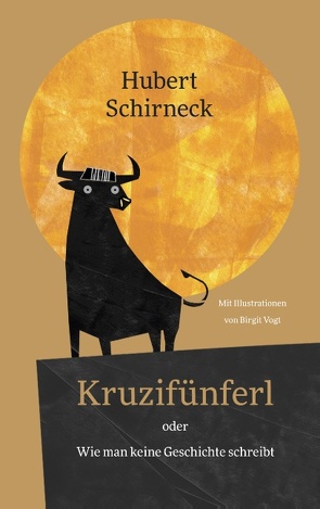 Kruzifünferl oder Wie man keine Geschichte schreibt von Schirneck,  Hubert, Vogt,  Birgit