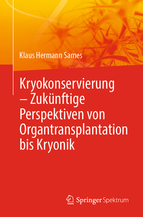 Kryokonservierung – Zukünftige Perspektiven von Organtransplantation bis Kryonik von Sames,  Klaus Hermann