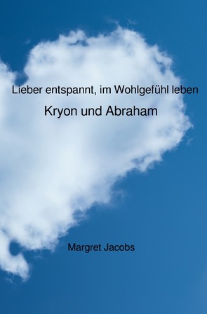 Kryon und Abraham Bücher / Lieber entspannt, im Wohlgefühl leben – Kryon und Abraham von Jacobs,  Margret