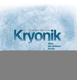 Kryonik – Über die Untoten im Eis von Lenzen,  Dr.-Ing. Fabian Tobias