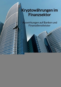 Kryptowährungen im Finanzsektor – Auswirkungen auf Banken und Finanzdienstleister von Moritz