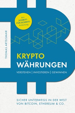 Kryptowährungen Verstehen | Investieren | Gewinnen – Sicher unterwegs in der Welt von Bitcoin, Ethereum & Co. von Artelsmair,  Thomas