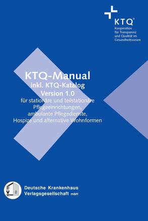 KTQ-Manual inkl. KTQ-Katalog für stationäre und teilstationäre Pflegeeinrichtungen, ambulante Pflegedienste, Hospize und alternative Wohnformen