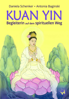 KUAN YIN – Begleiterin auf dem spirituellen Weg von Baginski,  Antonia, Schenker,  Daniela