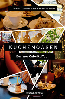 Kuchenoasen – Berliner Café-KulTour von Arthur-Iren,  Martini, Bremer,  Jörg, Kreitel,  Henning