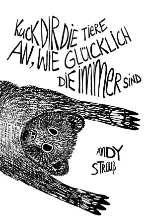 Kuck dir die Tiere an, wie glücklich die immer sind von Strauß,  Andy