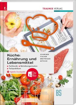 Küche: Ernährung und Lebensmittel – Fachkunde, Betriebsorganisation, Fachpraktikum + digitales Zusatzpaket von Breitwieser,  David, Fischer,  Peter, Mitsche,  Eduard, Schreiber,  Marianne